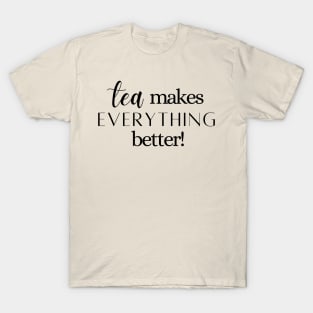 Tea Makes Everything Better T-Shirt